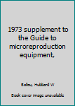 Unknown Binding 1973 supplement to the Guide to microreproduction equipment, Book