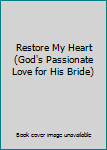 Hardcover Restore My Heart (God's Passionate Love for His Bride) Book