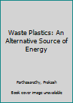 Hardcover Waste Plastics: An Alternative Source of Energy Book