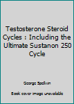 Paperback Testosterone Steroid Cycles : Including the Ultimate Sustanon 250 Cycle Book