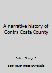Unknown Binding A narrative history of Contra Costa County Book
