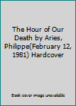 The Hour of Our Death by Aries, Philippe(February 12, 1981) Hardcover