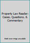 Hardcover Property Law Reader: Cases, Questions, & Commentary Book