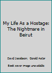 Paperback My Life As a Hostage: The Nightmare in Beirut Book