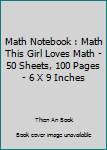 Paperback Math Notebook : Math This Girl Loves Math - 50 Sheets, 100 Pages - 6 X 9 Inches Book