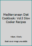 Paperback Mediterranean Diet Cookbook: Vol.5 Slow Cooker Recipes Book