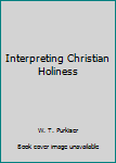 Paperback Interpreting Christian Holiness Book