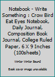 Notebook - Write Something : Crow Bird Eat Eyes Notebook, Daily Journal, Composition Book Journal, College Ruled Paper, 6 X 9 Inches (100sheets)
