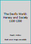 Hardcover The Devil's World: Heresy and Society 1100-1300 Book