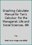 Hardcover Graphing Calculator Manual for Tan's Calculus- For the Managerial. Life and Social Sciences, 6th Book