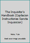 Paperback The Inquisitor's Handbook (Copilacion Instructiones Sancta Inquisicion) Book