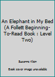 School & Library Binding An Elephant in My Bed (A Follett Beginning-To-Read Book : Level Two) Book