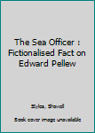 Hardcover The Sea Officer : Fictionalised Fact on Edward Pellew Book