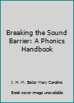 Unknown Binding Breaking the Sound Barrier: A Phonics Handbook Book