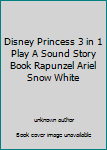 Unknown Binding Disney Princess 3 in 1 Play A Sound Story Book Rapunzel Ariel Snow White Book