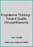 Hardcover Progressive Thinking - Toward Quality Chrysanthemums Book