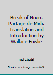 Mass Market Paperback Break of Noon. Partage de Midi. Translation and Introduction by Wallace Fowlie Book