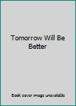 Tomorrow Will Be Better