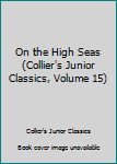 Hardcover On the High Seas (Collier's Junior Classics, Volume 15) Book