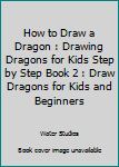 Paperback How to Draw a Dragon : Drawing Dragons for Kids Step by Step Book 2 : Draw Dragons for Kids and Beginners Book