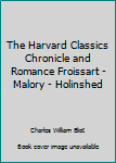 Hardcover The Harvard Classics Chronicle and Romance Froissart - Malory - Holinshed Book