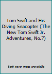 Tom Swift and His Diving Seacopter (The New Tom Swift Jr. Adventures, No.7)