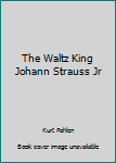 Hardcover The Waltz King Johann Strauss Jr Book