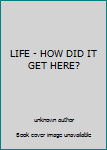 Unknown Binding LIFE - HOW DID IT GET HERE? Book