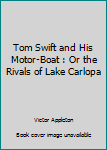 Tom Swift and His Motor-Boat : Or the Rivals of Lake Carlopa
