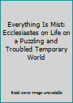 Paperback Everything Is Mist: Ecclesiastes on Life on a Puzzling and Troubled Temporary World Book