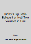 Hardcover Ripley's Big Book. Believe it or Not! Two Volumes in One Book