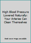 Hardcover High Blood Pressure Lowered Naturally: Your Arteries Can Clean Themselves Book