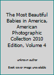 Unknown Binding The Most Beautiful Babies in America, American Photographic Collection 2010 Edition, Volume 4 Book