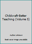 Unknown Binding Childcraft-Better Teaching (Volume 5) Book