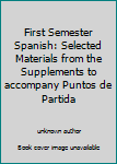 Unknown Binding First Semester Spanish: Selected Materials from the Supplements to accompany Puntos de Partida Book