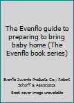 Paperback The Evenflo guide to preparing to bring baby home (The Evenflo book series) Book