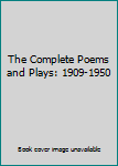 The Complete Poems and Plays: 1909-1950