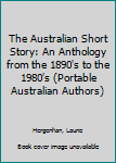 Paperback The Australian Short Story: An Anthology from the 1890's to the 1980's (Portable Australian Authors) Book
