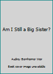 Paperback Am I Still a Big Sister? Book