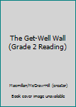 Unknown Binding The Get-Well Wall (Grade 2 Reading) Book