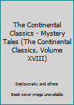 Unknown Binding The Continental Classics - Mystery Tales (The Continental Classics, Volume XVIII) Book