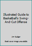 Hardcover Illustrated Guide to Basketball's Swing-And-Cut Offense Book