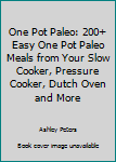 Paperback One Pot Paleo: 200+ Easy One Pot Paleo Meals from Your Slow Cooker, Pressure Cooker, Dutch Oven and More Book