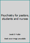 Unknown Binding Psychiatry for pastors, students and nurses Book