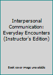 Paperback Interpersonal Communication: Everyday Encounters (Instructor's Edition) Book
