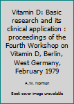 Paperback Vitamin D: Basic research and its clinical application : proceedings of the Fourth Workshop on Vitamin D, Berlin, West Germany, February 1979 Book