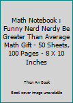 Math Notebook : Funny Nerd Nerdy Be Greater Than Average Math Gift - 50 Sheets, 100 Pages - 8 X 10 Inches