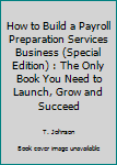 Paperback How to Build a Payroll Preparation Services Business (Special Edition) : The Only Book You Need to Launch, Grow and Succeed Book