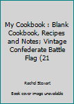 My Cookbook: Blank Cookbook, Recipes & Notes; Vintage Confederate Battle Flag (21