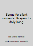 Songs for silent moments: Prayers for daily living